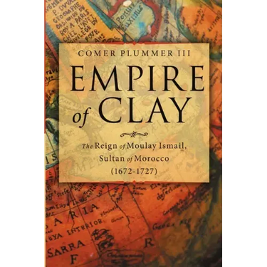 Empire of Clay: The Reign of Moulay Ismail, Sultan of Morocco (1672-1727)