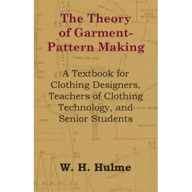 The Theory of Garment-Pattern Making - A Textbook for Clothing Designers, Teachers of Clothing Technology, and Senior Students
