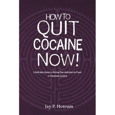 How to Quit Cocaine Now!: A Self-help Guide to Kicking Your Addiction to Crack or Powdered Cocaine. (GlobalAddictionSolutions.org)