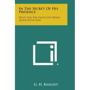In the Secret of His Presence: Helps for the Inner Life When Alone with God