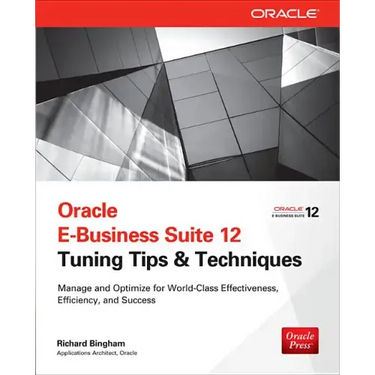 Oracle E-Business Suite 12 Tuning Tips & Techniques: Manage & Optimize for World-Class Effectiveness, Efficiency, and Success