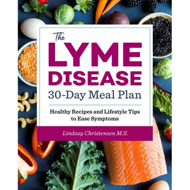 The Lyme Disease 30-Day Meal Plan: Healthy Recipes and Lifestyle Tips to Ease Symptoms