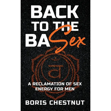 Back to the Basex: A Reclamation of Sex Energy for Men