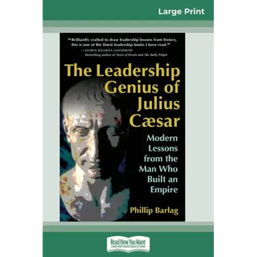 The Leadership Genius of Julius Caesar: Modern Lessons from the Man Who Built an Empire (16pt Large Print Edition)