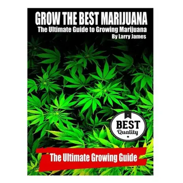 Grow the Best Marijuana: The Ultimate Guide to Growing Marijuana