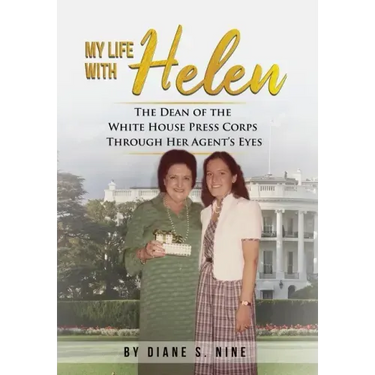 My Life With Helen: The Dean of the White House Press Corps Through Her Agent's Eyes