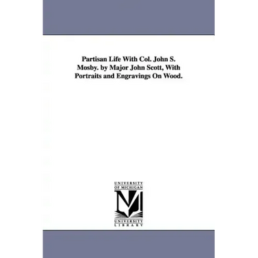 Partisan Life With Col. John S. Mosby. by Major John Scott, With Portraits and Engravings On Wood.