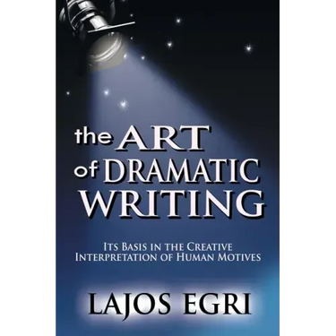 The Art Of Dramatic Writing: Its Basis In The Creative Interpretation Of Human Motives
