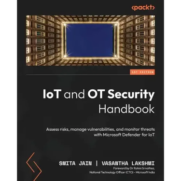 IoT and OT Security Handbook: Assess risks, manage vulnerabilities, and monitor threats with Microsoft Defender for IoT