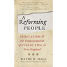 A Reforming People: Puritanism and the Transformation of Public Life in New England