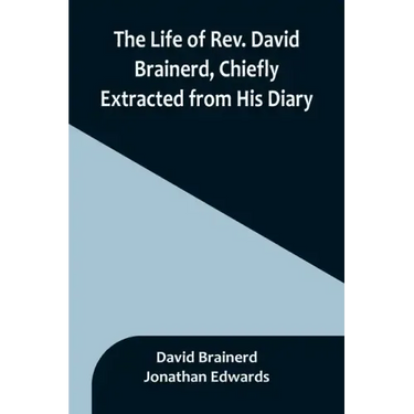 The Life of Rev. David Brainerd, Chiefly Extracted from His Diary