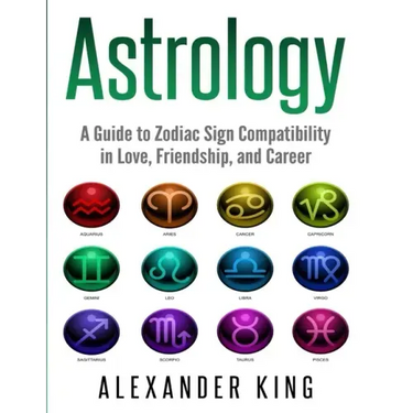Astrology: A Guide to Zodiac Sign Compatibility in Love, Friendships, and Career (Signs, Horoscope, New Age, Astrology, Astrology Calendar Book 1)