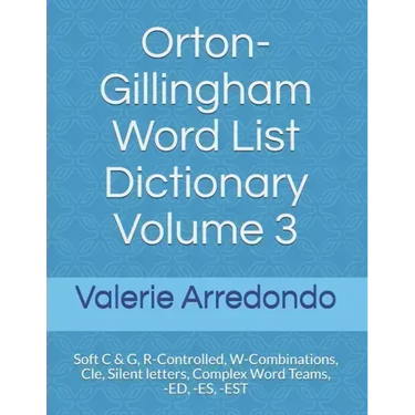 Orton-Gillingham Word List Dictionary Volume 3: Soft C & G, R-Controlled, W-Combinations, Cle, Silent letters, Complex Word Teams, -ED, -ES, -EST