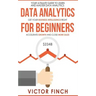 Data Analytics For Beginners: Your Ultimate Guide To Learn And Master Data Analysis - Get Your Business Intelligence Right And Accelerate Growth