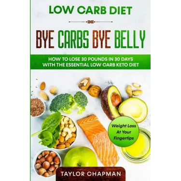 Low Carb Diet: BYE CARBS BYE BELLY - How To Lose 30 Pounds in 30 Days With The Essential Low Carb Keto Diet