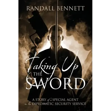 Taking Up the Sword: A Story of a Special Agent in the Diplomatic Security Service