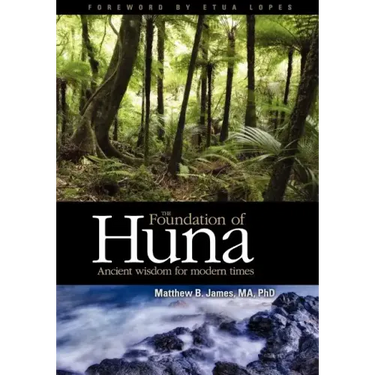 The Foundation of Huna: Ancient Wisdom for Modern Times
