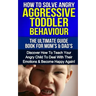 How To Solve Angry Aggressive Toddler Behaviour, The Ultimate Guide For Mom's & Dad's: Discover How To Teach Your Angry Child To Deal With Their Emoti