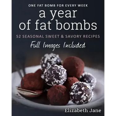 A Year of Fat Bombs: 52 Seaonal Sweet & Savory Recipes