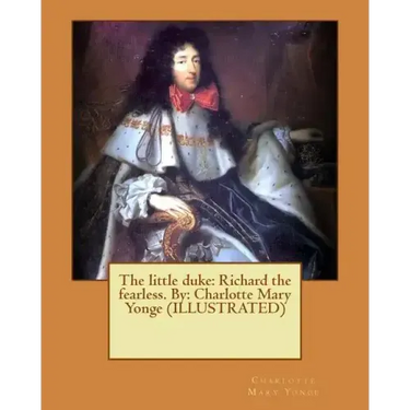 The little duke: Richard the fearless. By: Charlotte Mary Yonge (ILLUSTRATED)
