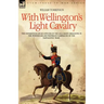 With Wellington's Light Cavalry - the experiences of an officer of the 16th Light Dragoons in the Peninsular and Waterloo campaigns of the Napoleonic