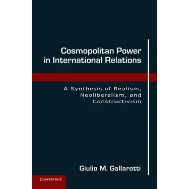 Cosmopolitan Power in International Relations: A Synthesis of Realism, Neoliberalism, and Constructivism