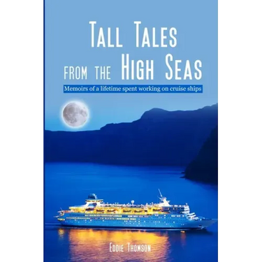 Tall Tales From The High Seas: Memories of a life spent working on cruise ships