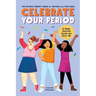 Celebrate Your Period: The Ultimate Puberty Book for Preteen and Teen Girls
