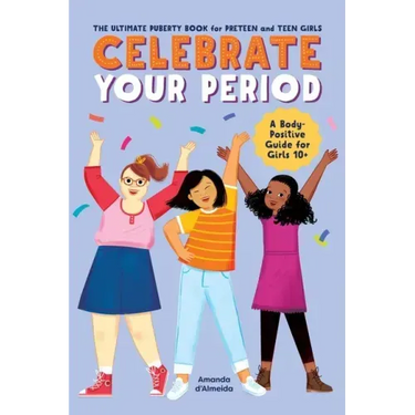 Celebrate Your Period: The Ultimate Puberty Book for Preteen and Teen Girls