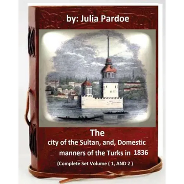 The city of the Sultan, and, Domestic manners of the Turks in 1836: (Complete Set Volume 1, AND 2)