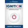 Ignition: A Proven Blueprint To Create A Six Figure Online Business From Zero