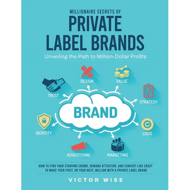 Millionaire Secrets of Private Label Brands: How to Find Your Starving Crowd, Demand Attention, and Convert Like Crazy to Make Your First, or Your Nex