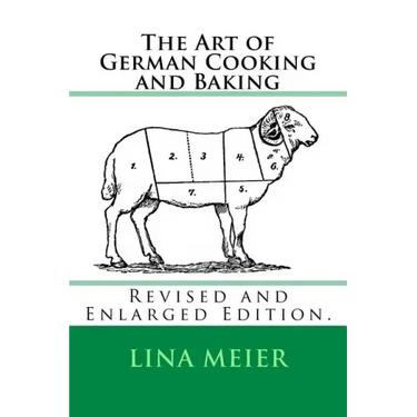 The Art of German Cooking and Baking: Revised and Enlarged Edition.