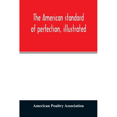 The American standard of perfection, illustrated. A complete description of all recognized varieties of fowls