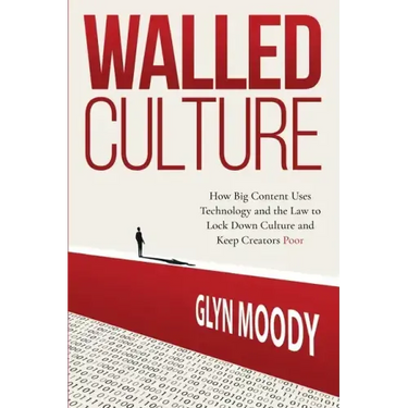 Walled Culture: How Big Content Uses Technology and the Law to Lock Down Culture and Keep Creators Poor