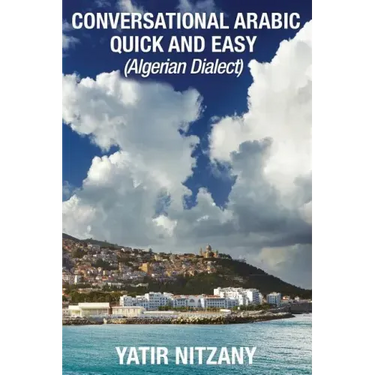 Conversational Arabic Quick and Easy: Algerian Arabic Dialect, Darja, Darija, Maghreb, Algeria, Colloquial Arabic