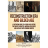 Reconstruction Era and Gilded Age: A Captivating Guide to a Period in US History That Greatly Impacted American Civil Rights and an Era of Rapid Econo