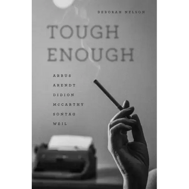 Tough Enough: Arbus, Arendt, Didion, McCarthy, Sontag, Weil