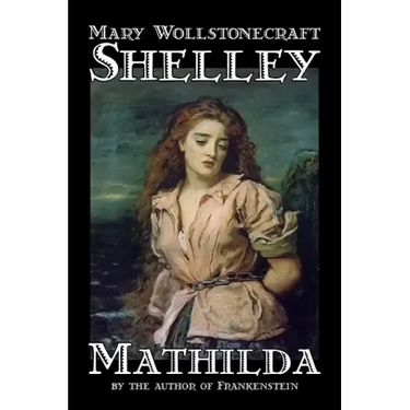 Mathilda by Mary Wollstonecraft Shelley, Fiction, Classics
