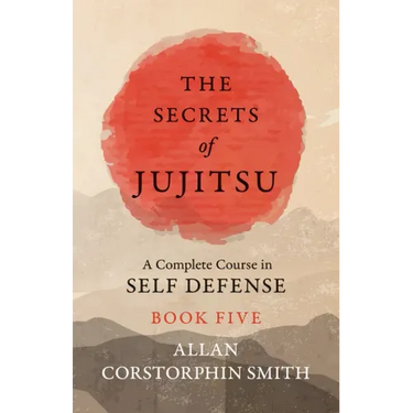 The Secrets of Jujitsu - A Complete Course in Self Defense - Book Five