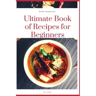 Ultimate Book of Recipes for Beginners: Simple, Easy and Instant Cookbook