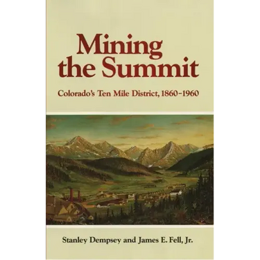 Mining the Summit: Colorado's Ten Mile District, 1860-1960