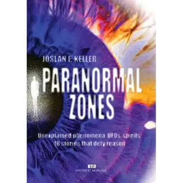 Paranormal zones: Unexplained phenomena, UFOs, spirits: 18 stories that defy reason