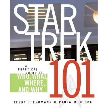 Star Trek 101: A Practical Guide to Who, What, Where, and Why