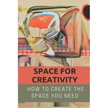 Space For Creativity: How To Create The Space You Need: Creative Space