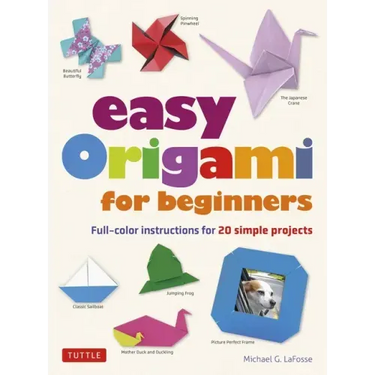 Easy Origami for Beginners: Full-Color Instructions for 20 Simple Projects