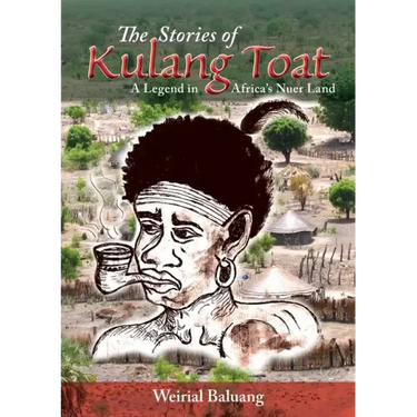 The Stories of Kulang Toat: A Legend in Africa's Nuer Land