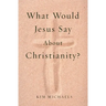 What Would Jesus Say about Christianity?