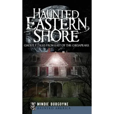 Haunted Eastern Shore: Ghostly Tales from East of the Chesapeake