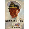 Cunningham: The Greatest Admiral Since Nelson